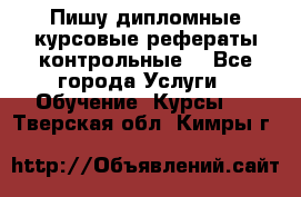 Пишу дипломные курсовые рефераты контрольные  - Все города Услуги » Обучение. Курсы   . Тверская обл.,Кимры г.